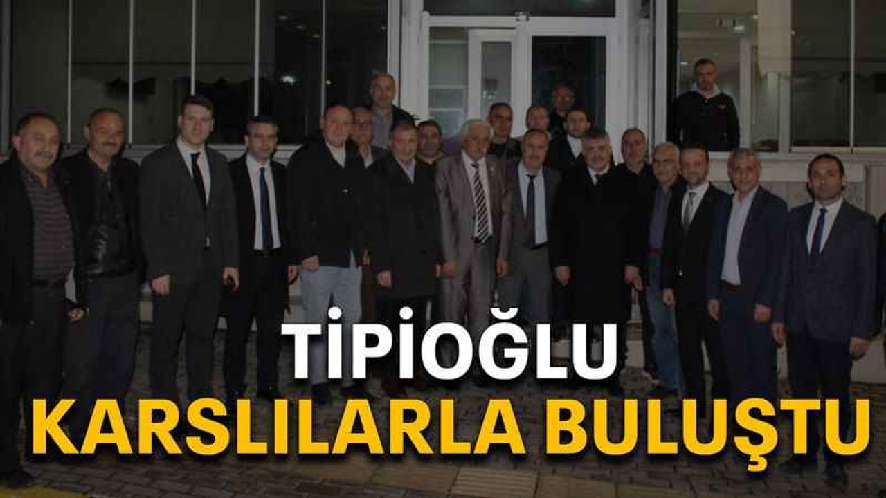 Tipioğlu Karslılarla buluştu